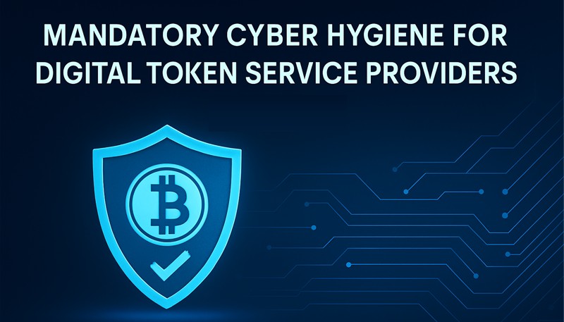 Mandatory Cyber Hygiene for Digital Token Service Providers (DTSPs) in Singapore