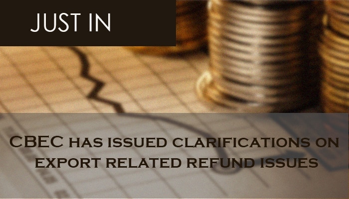 CBEC has issued clarifications on export related refund issues