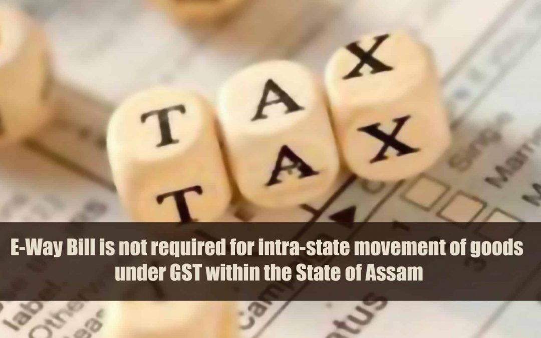 E-Way Bill is not required for intra-state movement of goods under GST within the State of Assam