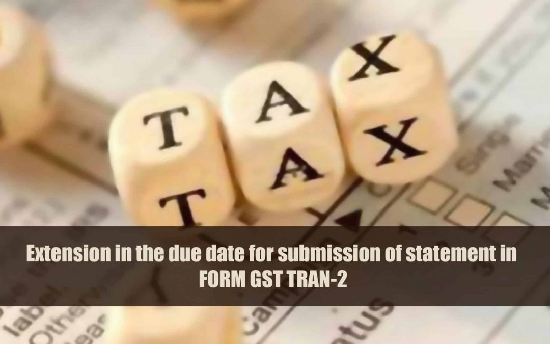 Extension in the due date for submission of statement in FORM GST TRAN-2