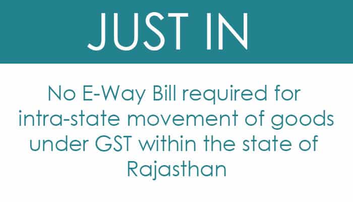 No E-Way Bill required for intra-state movement of goods under GST within the state of Rajasthan