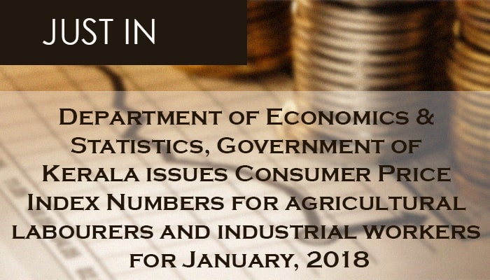 Department of Economics & Statistics, Government of Kerala issues Consumer Price Index Numbers for agricultural labourers and industrial workers for January, 2018