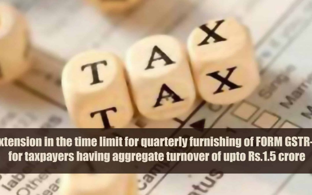 Extension in the time limit for quarterly furnishing of FORM GSTR-1 for taxpayers having aggregate turnover of upto Rs.1.5 crore