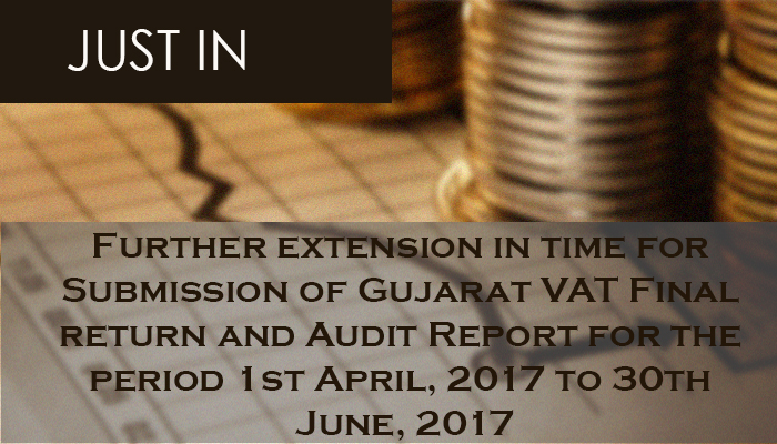 Further extension in time for Submission of Gujarat VAT Final return and Audit Report for the period 1st April, 2017 to 30th June, 2017