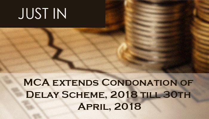 MCA extends Condonation of Delay Scheme, 2018 till 30th April, 2018