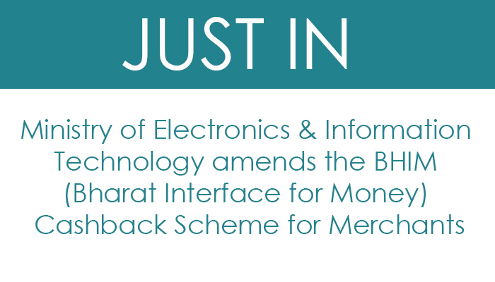 Ministry of Electronics and Information Technology amends the BHIM (Bharat Interface for Money) Cashback Scheme for Merchants