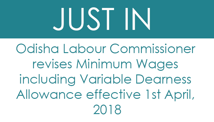 Odisha Labour Commissioner revises Minimum Wages including Variable Dearness Allowance effective 1st April, 2018