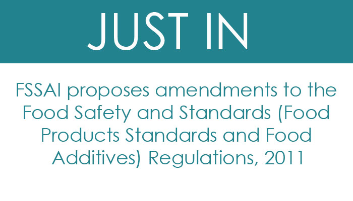 FSSAI proposes amendments to the Food Safety and Standards (Food Products Standards and Food Additives) Regulations, 2011