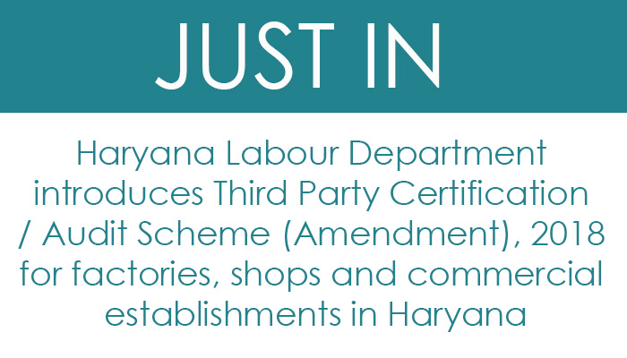 Haryana Labour Department introduces Third Party Certification / Audit Scheme (Amendment), 2018 for factories, shops and commercial establishments in Haryana