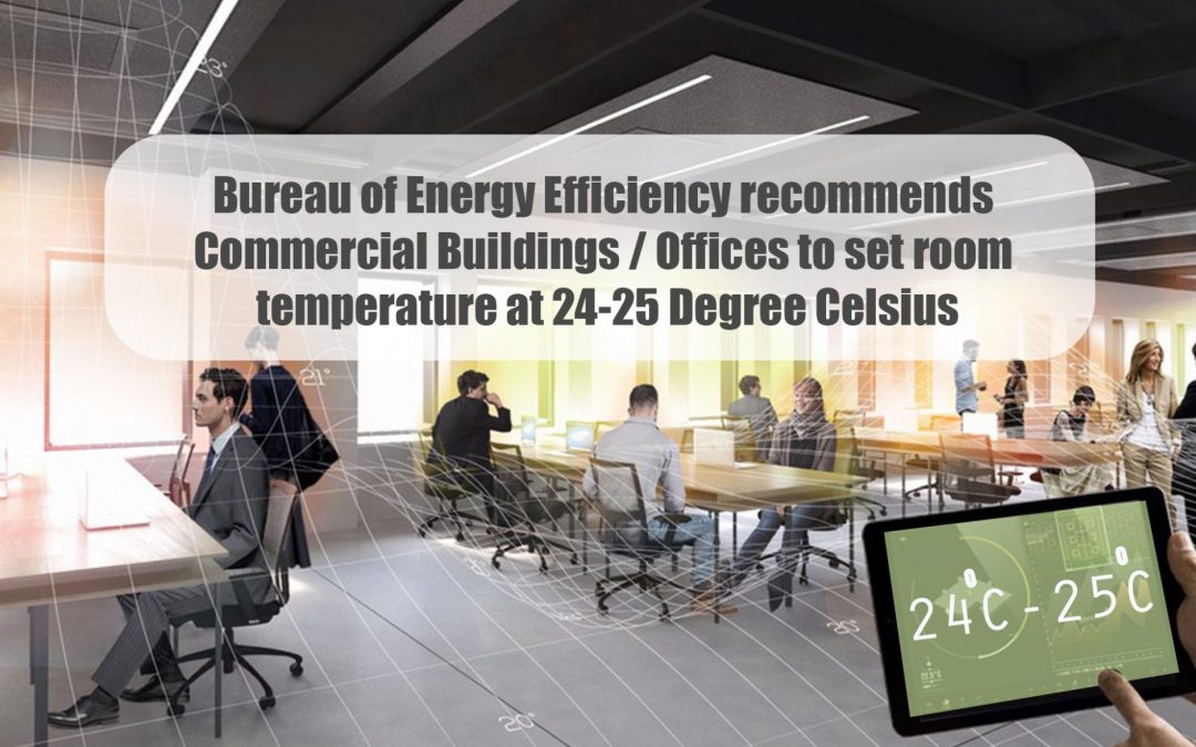 Bureau of Energy Efficiency recommends Commercial Buildings / Offices to set room temperature at 24-25 Degree Celsius