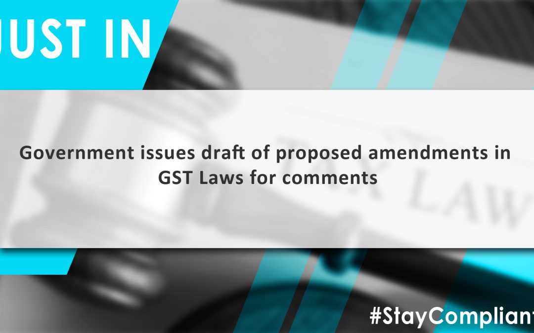 Government issues draft of proposed amendments in GST Laws for comments