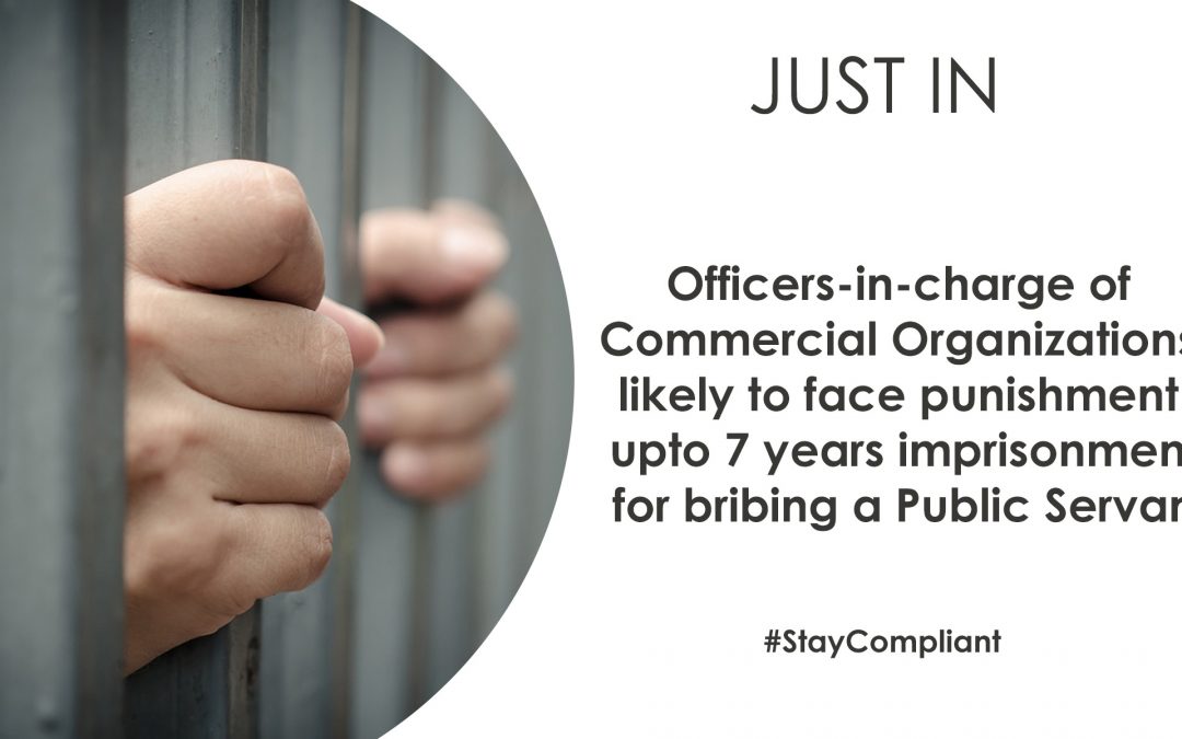 Officers-in-charge of Commercial Organizations likely to face punishment upto 7 years for bribing a Public Servant