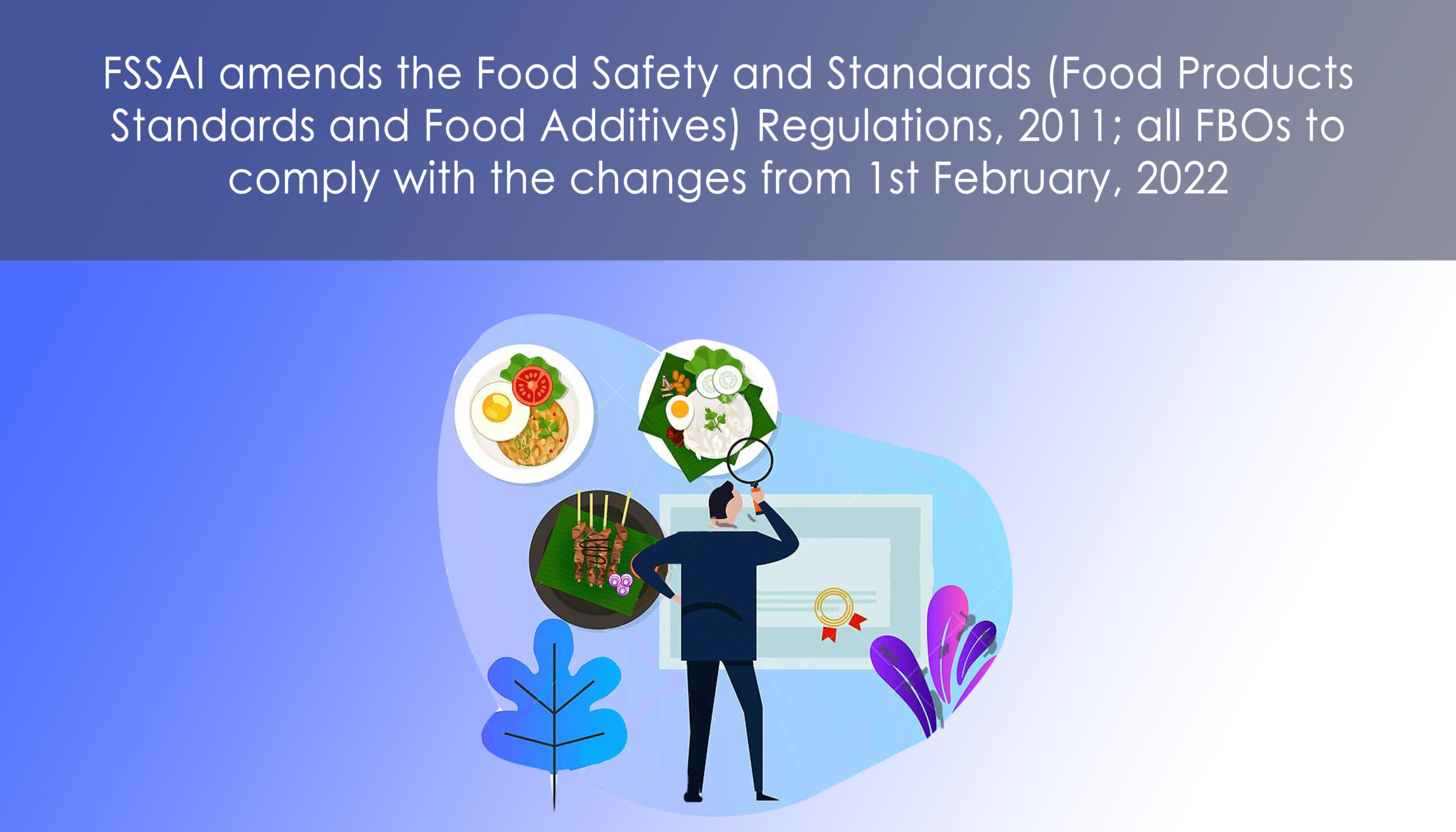 FSSAI amends the Food Safety and Standards (Food Products Standards and Food Additives) Regulations, 2011; all FBOs to comply with the changes from 1st February, 2022