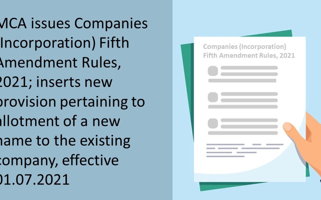 MCA issues Companies (Incorporation) Fifth Amendment Rules, 2021; inserts new provision pertaining to allotment of a new name to the existing company, effective 01.07.2021