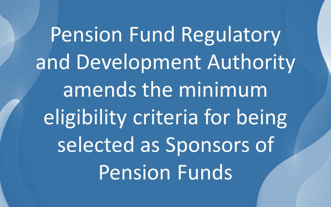 Pension Fund Regulatory and Development Authority amends the minimum eligibility criteria for being selected as Sponsors of Pension Funds
