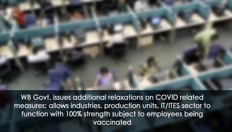 WB Govt. issues additional relaxations on COVID related measures; allows industries, production units, IT/ITES sector to function with 100% strength subject to employees being vaccinated