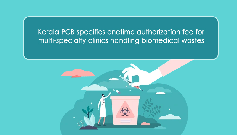 Kerala PCB specifies onetime authorization fee for multi-specialty clinics handling biomedical wastes