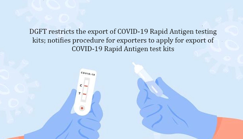 DGFT restricts the export of COVID-19 Rapid Antigen testing kits; notifies procedure for exporters to apply for export of COVID-19 Rapid Antigen test kits