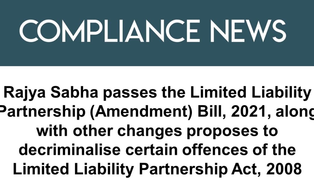 Rajya Sabha passes the Limited Liability Partnership (Amendment) Bill, 2021, along with other changes proposes to decriminalise certain offences of the Limited Liability Partnership Act, 2008