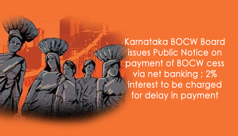 Karnataka BOCW Board issues Public Notice on payment of BOCW cess via net banking ; 2% interest to be charged for delay in payment