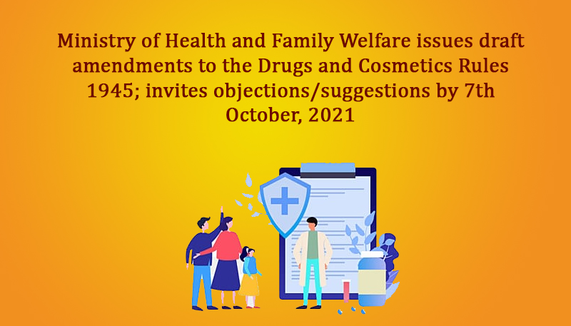 Ministry of Health and Family Welfare issues draft amendments to the Drugs and Cosmetics Rules 1945; invites objections/suggestions by 7th October, 2021