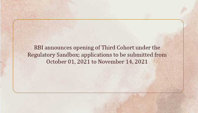 RBI announces opening of Third Cohort under the Regulatory Sandbox; applications to be submitted from October 01, 2021 to November 14, 2021