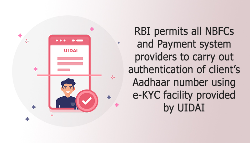 RBI permits all NBFCs and Payment system providers to carry out authentication of client’s Aadhaar number using e-KYC facility provided by UIDAI