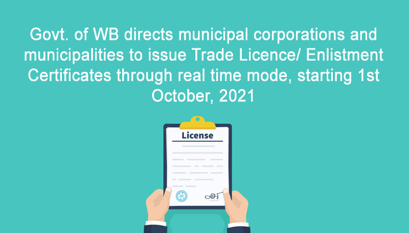 Govt. of WB directs municipal corporations and municipalities to issue Trade Licence/ Enlistment Certificates through real time mode, starting 1st October, 2021