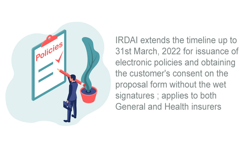 IRDAI extends the timeline up to 31st March, 2022 for issuance of electronic policies and obtaining the customer’s consent on the proposal form without the wet signatures ; applies to both General and Health insurers