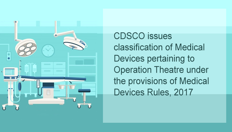 CDSCO issues classification of Medical Devices pertaining to Operation Theatre under the provisions of Medical Devices Rules, 2017