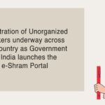 Registration of Unorganized Workers underway across the Country as Government of India launches the e-Shram Portal