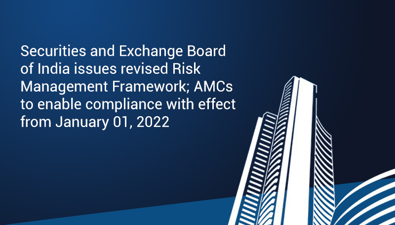 Securities and Exchange Board of India issues revised Risk Management Framework; AMCs to enable compliance with effect from January 01, 2022