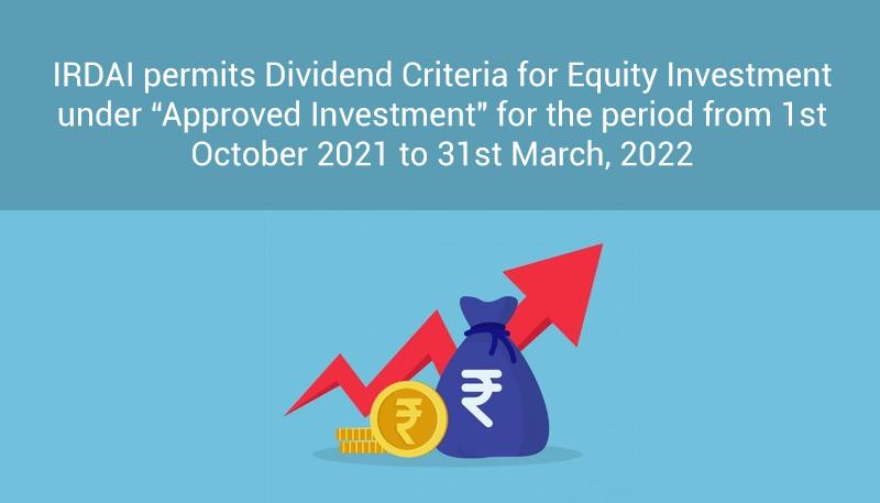 IRDAI permits Dividend Criteria for Equity Investment under “Approved Investment” for the period from 1st October 2021 to 31st March, 2022