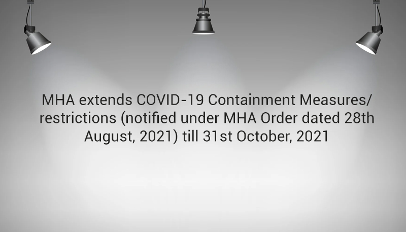 MHA extends COVID-19 Containment Measures/ restrictions (notified under MHA Order dated 28th August, 2021) till 31st October, 2021