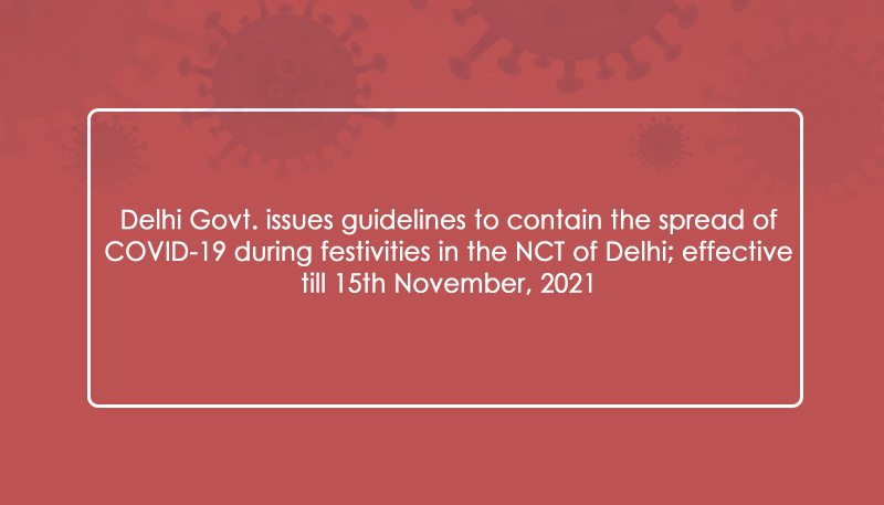 Delhi Govt. issues guidelines to contain the spread of COVID-19 during festivities in the NCT of Delhi; effective till 15th November, 2021
