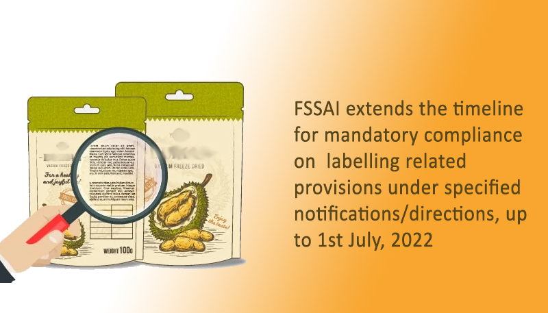 FSSAI extends the timeline for mandatory compliance on  labelling related provisions under specified notifications/directions, up to 1st July, 2022