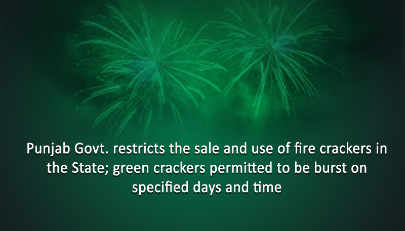 Punjab Govt. restricts the sale and use of fire crackers in the State; green crackers permitted to be burst on specified days and time