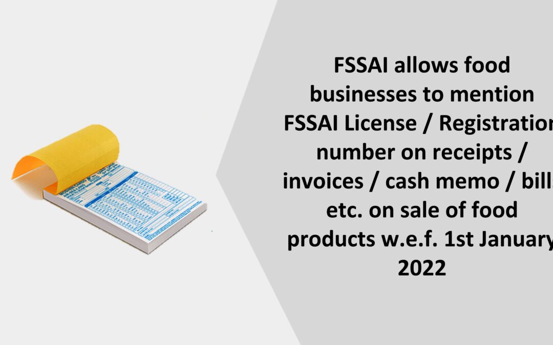 FSSAI allows food businesses to mention FSSAI License / Registration number on receipts / invoices / cash memo / bills etc. on sale of food products w.e.f. 1st January, 2022
