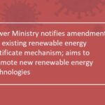 Power Ministry notifies amendments to the existing renewable energy certificate mechanism; aims to promote new renewable energy technologie