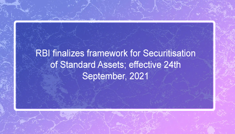 RBI finalizes framework for Securitisation of Standard Assets; effective 24th September, 2021