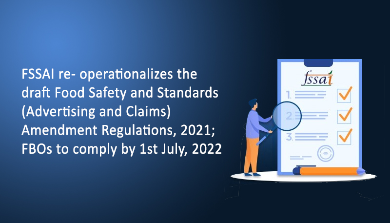 FSSAI re- operationalizes the draft Food Safety and Standards (Advertising and Claims) Amendment Regulations, 2021; FBOs to comply by 1st July, 2022
