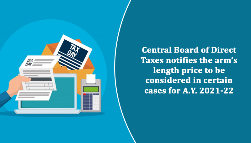 Central Board of Direct Taxes notifies the arm’s length price to be considered in certain cases for A.Y. 2021-22