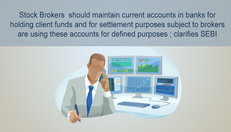 Stock Brokers  should maintain current accounts in banks for holding client funds and for settlement purposes subject to brokers are using these accounts for defined purposes ; clarifies SEBI