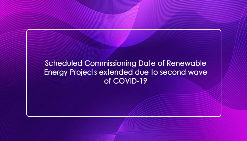 Scheduled Commissioning Date of Renewable Energy Projects extended due to second wave of COVID-19