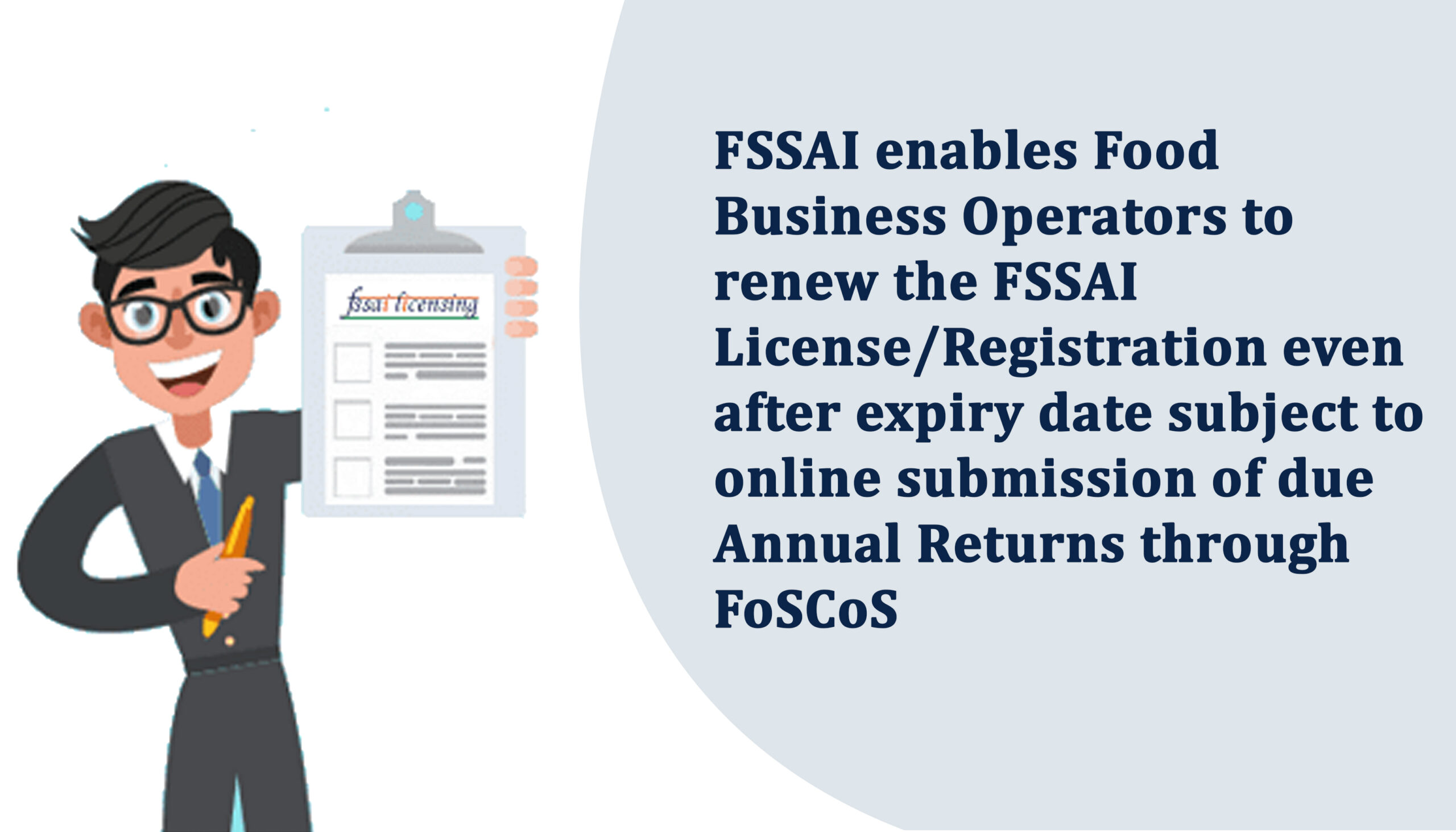 FSSAI enables Food Business Operators to renew the FSSAI LicenseRegistration even after expiry date subject to online submission of due Annual Returns