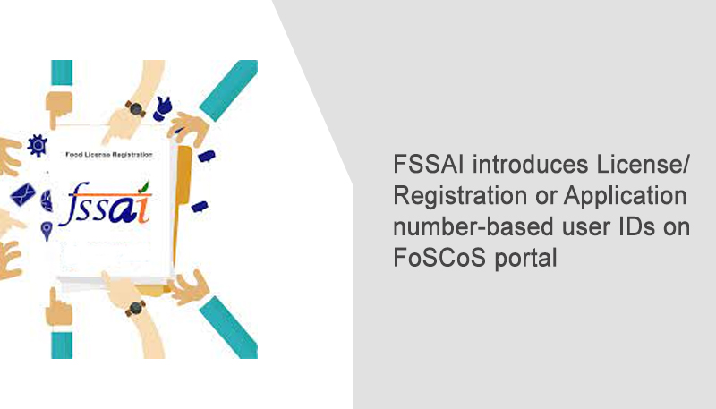 FSSAI introduces License/ Registration or Application number-based user IDs on FoSCoS portal