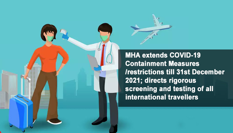 MHA extends COVID-19 Containment Measures /restrictions till 31st December 2021; directs rigorous screening and testing of all international travellers