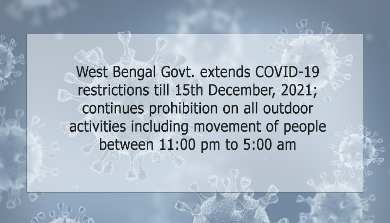 West Bengal Govt. extends COVID-19 restrictions till 15th December, 2021; continues prohibition on all outdoor activities including movement of people between 11:00 pm to 5:00 am