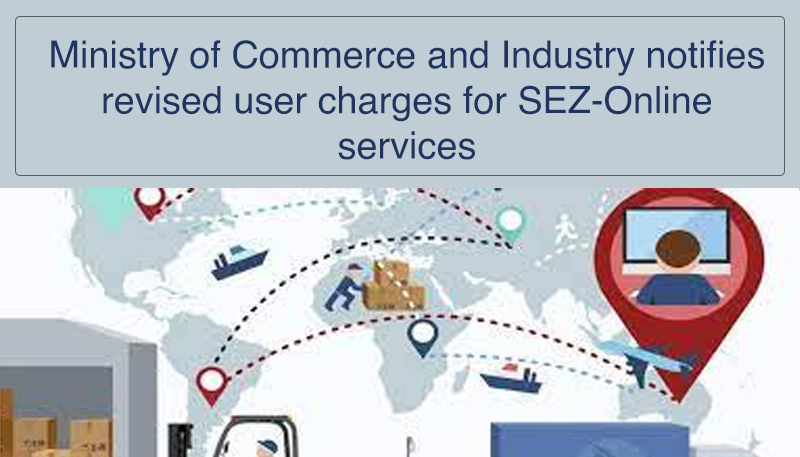 Ministry of Commerce and Industry notifies revised user charges for SEZ-Online services