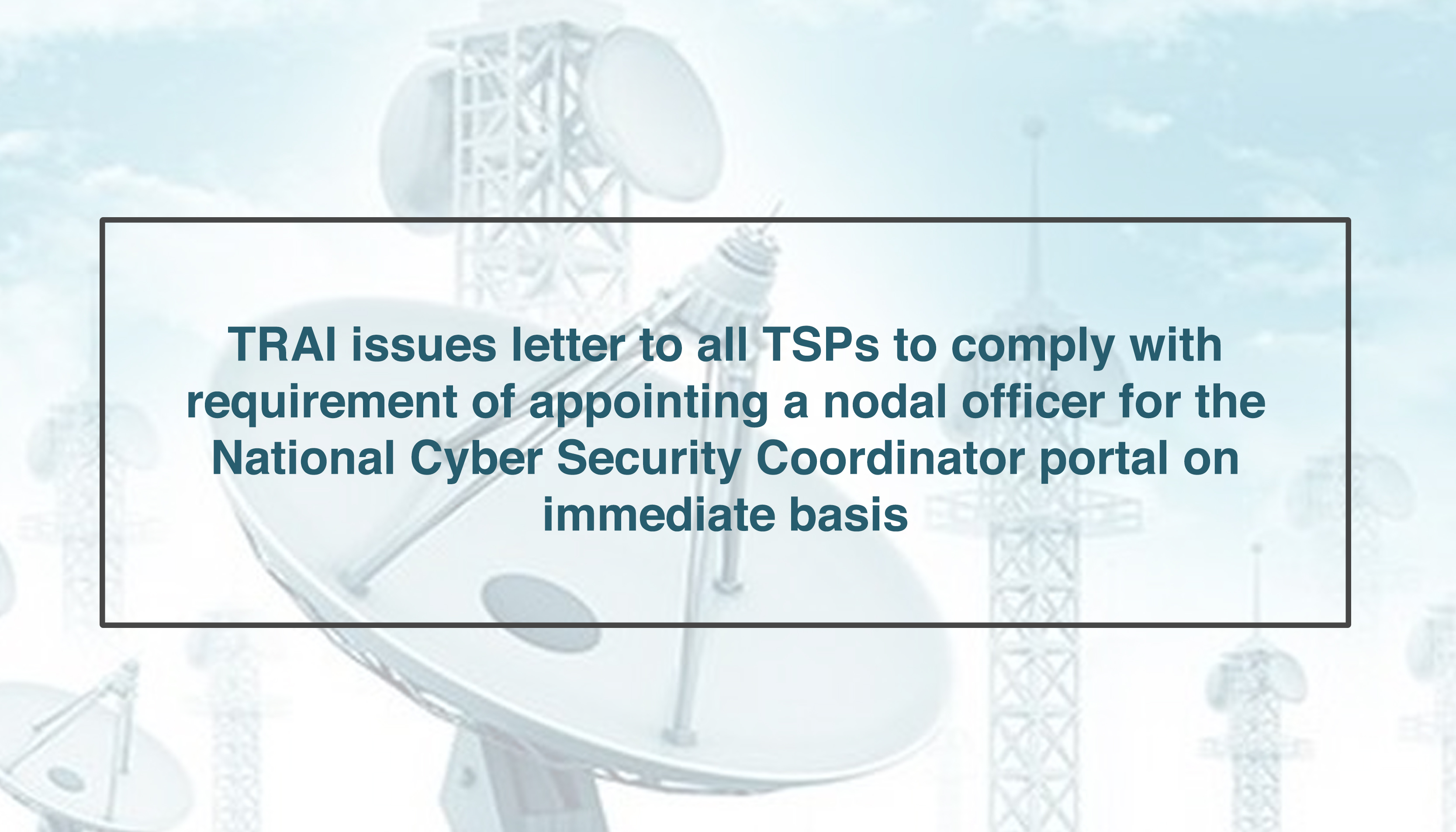 TRAI issues letter to all TSPs to comply with requirement of appointing a nodal officer for the National Cyber Security Coordinator portal on immediate basis